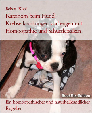 Robert Kopf: Karzinom beim Hund - Krebserkrankungen vorbeugen mit Homöopathie und Schüsslersalzen
