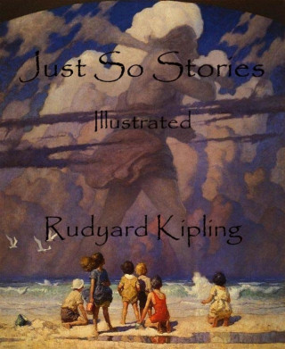Rudyard Kipling: Just So Stories (Illustrated)