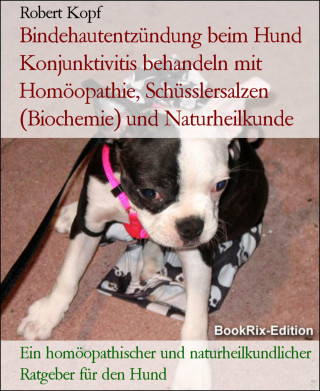 Robert Kopf: Bindehautentzündung beim Hund Konjunktivitis behandeln mit Homöopathie, Schüsslersalzen (Biochemie) und Naturheilkunde