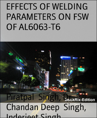 Piratpal Singh, Dr. Chandan Deep Singh, Inderjeet Singh: EFFECTS OF WELDING PARAMETERS ON FSW OF AL6063-T6