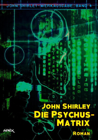 John Shirley: DIE PSYCHUS-MATRIX: John-Shirley-Werkausgabe, Band 4