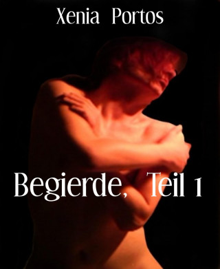 Xenia Portos: Begierde, Teil 1