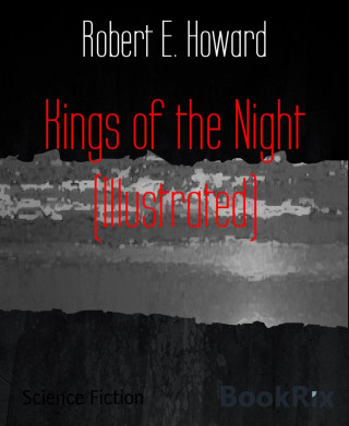 Robert E. Howard: Kings of the Night (Illustrated)