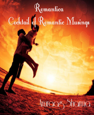 Anuraag Sharma: Romantica - Cocktail of Romantic Musings