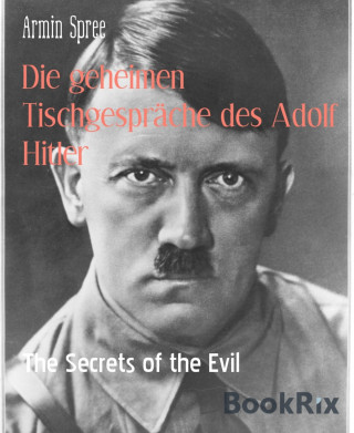 Armin Spree: Die geheimen Tischgespräche des Adolf Hitler