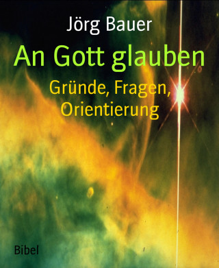 Jörg Bauer: An Gott glauben