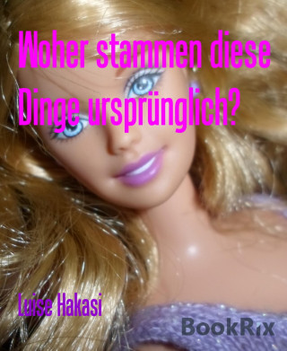 Luise Hakasi: Woher stammen diese Dinge ursprünglich?