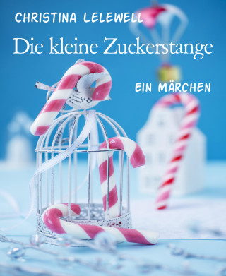 Christina Lelewell: Die kleine Zuckerstange