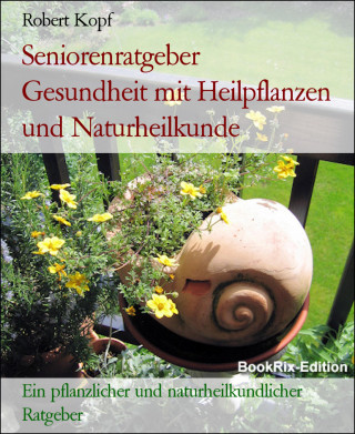 Robert Kopf: Seniorenratgeber Gesundheit mit Heilpflanzen und Naturheilkunde