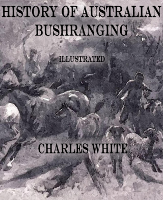 Charles White: History of Australian Bushranging