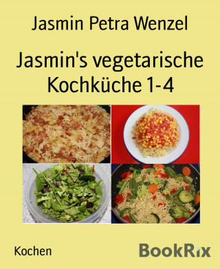 Jasmin Petra Wenzel: Jasmin's vegetarische Kochküche 1-4