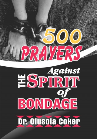 Dr. Olusola Coker: 500 Prayers Against the Spirit of Bondage