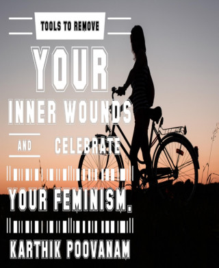karthik Poovanam: Tools to remove your inner wounds and celebrate your feminism