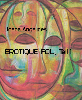 Joana Angelides: ÉROTIQUE FOU, Teil 1