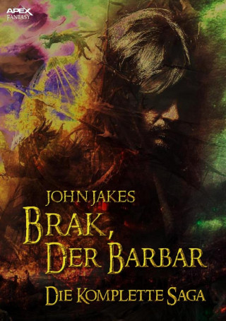 John Jakes: BRAK, DER BARBAR - DIE KOMPLETTE SAGA