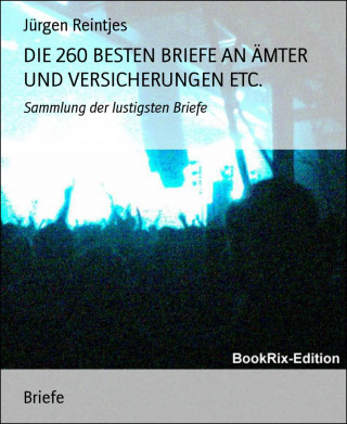 Jürgen Reintjes: DIE 260 BESTEN BRIEFE AN ÄMTER UND VERSICHERUNGEN ETC.