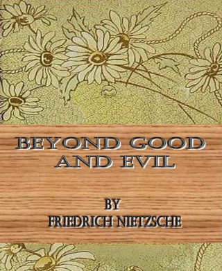 Friedrich Nietzsche: Beyond Good and Evil By Friedrich Nietzsche