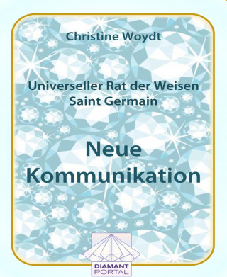 Christine Woydt: Universeller Rat der Weisen - Saint Germain: Neue Kommunikation