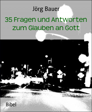 Jörg Bauer: 35 Fragen und Antworten zum Glauben an Gott