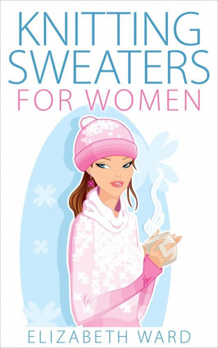 Elizabeth Ward: Knitting Sweaters for Women