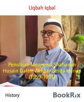 Uqbah Iqbal: Penulisan Mengenai Shaharom Husain Dalam Akhbar Berita Harian (1959-1991)