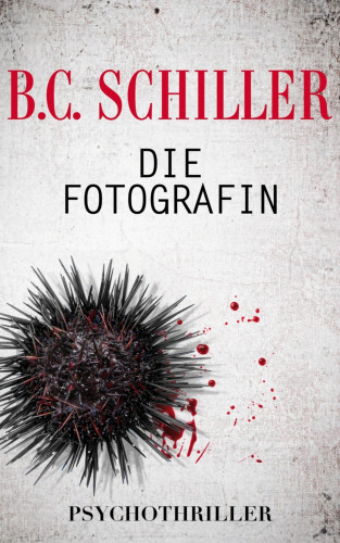 B.C. Schiller: Die Fotografin - Psychothriller