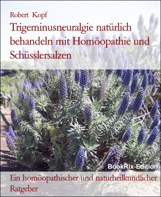 Robert Kopf: Trigeminusneuralgie natürlich behandeln mit Homöopathie und Schüsslersalzen