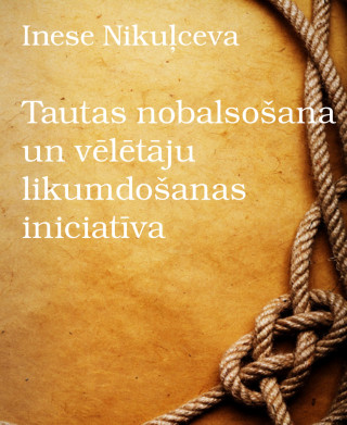 Inese Nikuļceva: Tautas nobalsošana un vēlētāju likumdošanas iniciatīva
