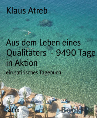 Klaus Atreb: Aus dem Leben eines Qualitäters - 9490 Tage in Aktion