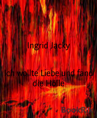 Ingrid Jacky: Ich wollte Liebe und fand die Hölle