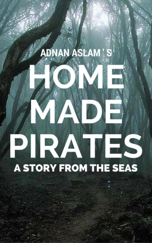 Adnan Aslam: Home Made Pirates - A Story from the Seas