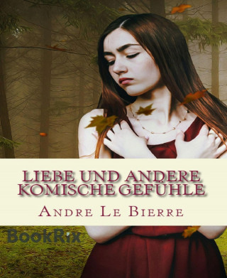 Andre Le Bierre: Liebe und andere komische Gefühle