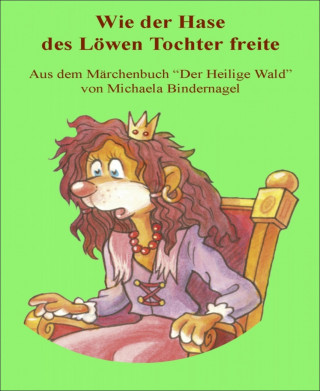 Michaela Bindernagel: Wie der schlaue Hase des Löwen Tochter freite