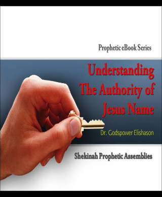 Godspower Elishason: Understanding The Authority of Jesus Name