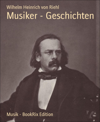Wilhelm Heinrich von Riehl: Musiker - Geschichten