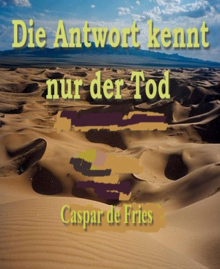 Caspar de Fries: Die Antwort kennt nur der Tod
