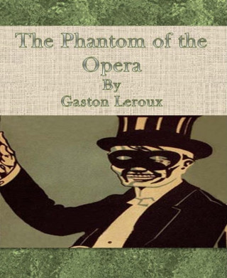 Gaston Leroux: The Phantom of the Opera By Gaston Leroux