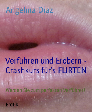 Angelina Diaz: Verführen und Erobern - Crashkurs für's FLIRTEN