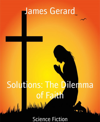 James Gerard: Solutions: The Dilemma of Faith