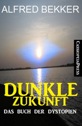 Alfred Bekker: Dunkle Zukunft: Das Buch der Dystopien