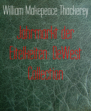 William Makepeace Thackerey: Jahrmarkt der Eitelkeiten: DeWest Collection
