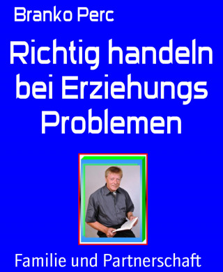 Branko Perc: Richtig handeln bei Erziehungs Problemen