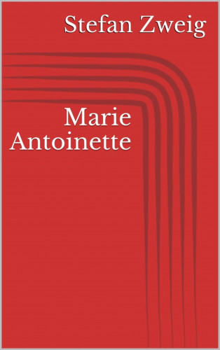 Stefan Zweig: Marie Antoinette