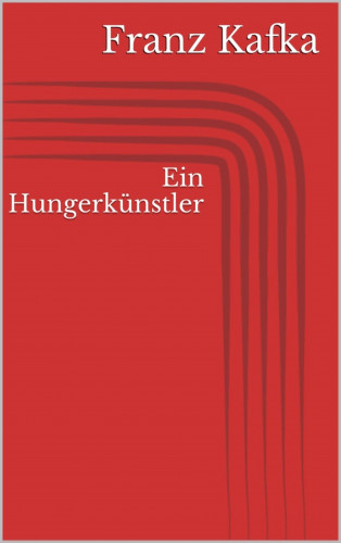 Franz Kafka: Ein Hungerkünstler