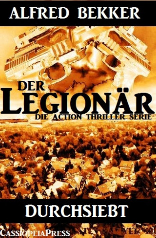 Alfred Bekker: Durchsiebt (Der Legionär - Die Action Thriller Serie)