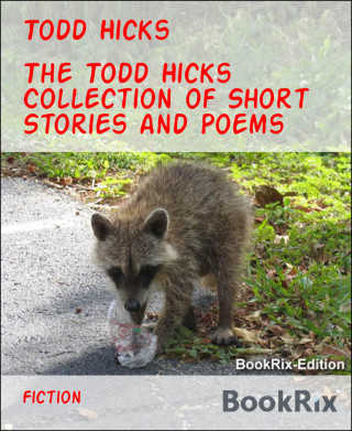 Todd Hicks: The Todd Hicks Collection of Short Stories and Poems