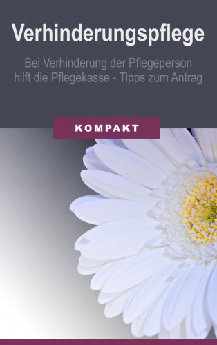 Angelika Schmid: Verhinderungspflege: Bei Verhinderung der Pflegeperson hilft die Pflegekasse - Tipps zum Antrag