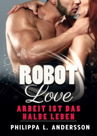Philippa L. Andersson: ROBOT LOVE - Arbeit ist das halbe Leben