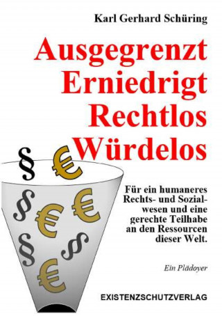 Karl Gerhard Schüring: Ausgegrenzt Erniedrigt Rechtlos Würdelos