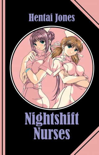 Hentai Jones: Nightshift Nurses